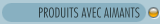 PRODUITS AVEC AIMANTS